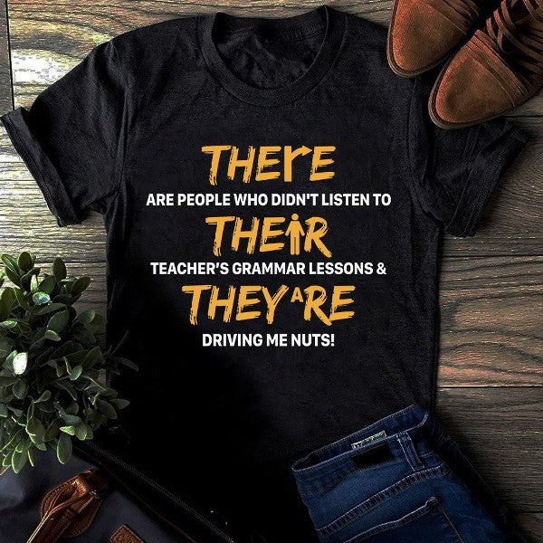 There Are People Who Didn’T Listen To Their Teacher’S Grammar Lessons And They Are Driving Me Nuts Standard/Premium T-Shirt