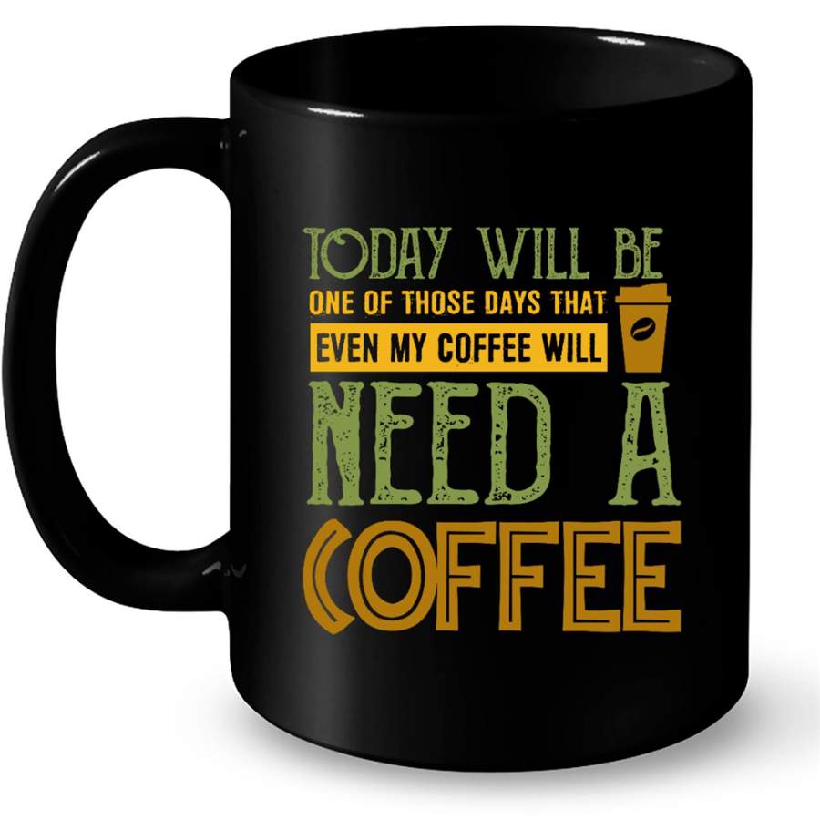 Today I Will Be One Of Those Days That Even My Coffee Will Need A Coffee, Classic Vintage – Full-Wrap Coffee Black Mug