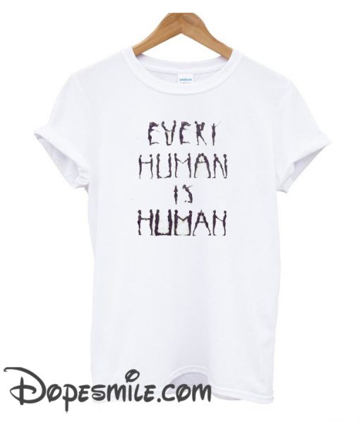 Every Human Is Human cool T Shirt