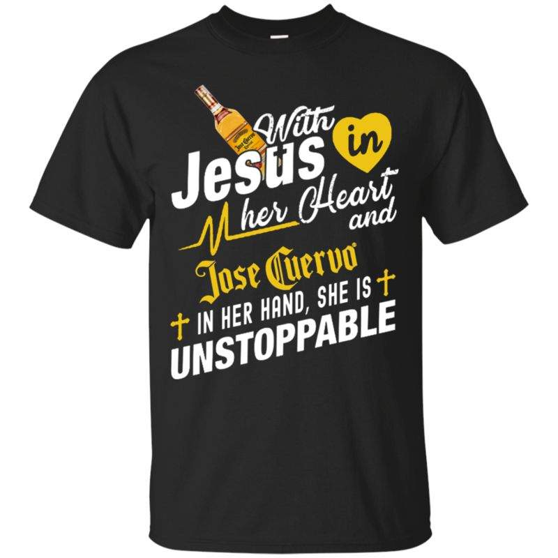 With Jesus in her Heart and Jose Cuervo Tequila in her hand she is unstoppable T shirt hoodie sweater