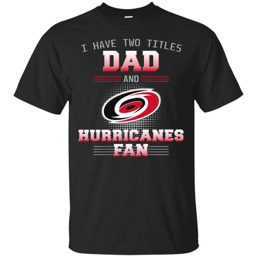 I Have Two Titles Dad And Carolina Hurricanes Fan T Shirts