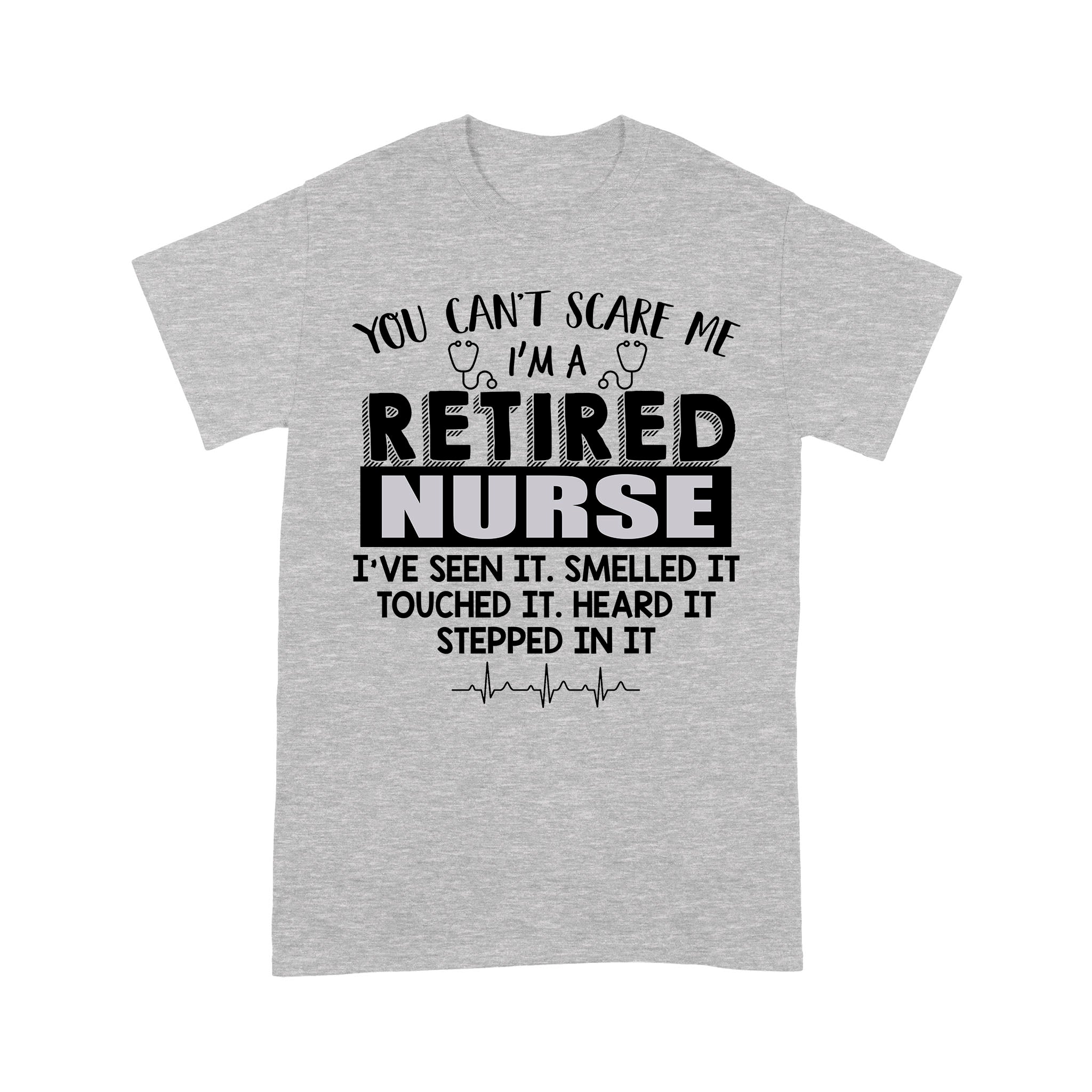 You Can’t Scare Me I’m A Retired Nurse I’ve Seen It Retirement Gift – Standard T-shirt