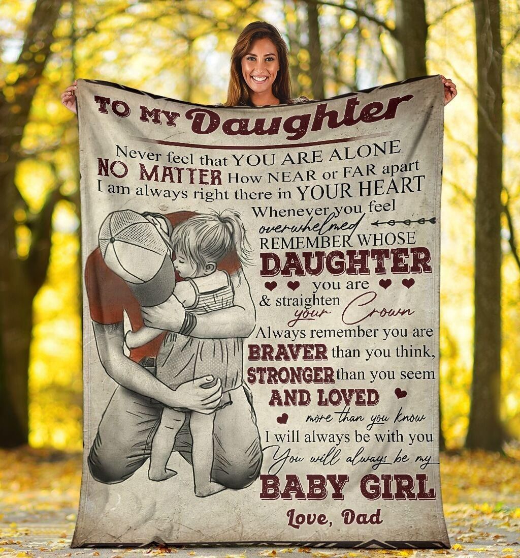 To my daughter never feel that you are alone no matter how near or far apart i will always be with you dad Quilt Blanket