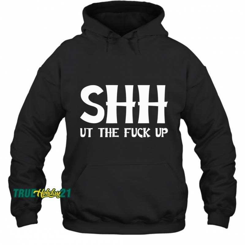 Womens Shhh Shut The Fuck Up Sassy Attitude  Keep People Quiet Hoodie