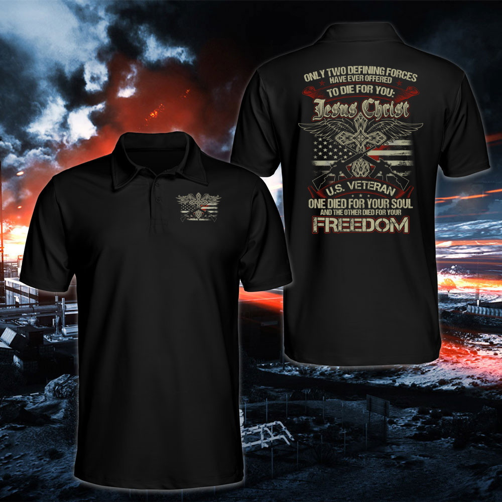 Polo Shirt, Only Two Defining Forces Have Ever Offered To Died For You Jesus Christ And Us Veteran Polo Shirt