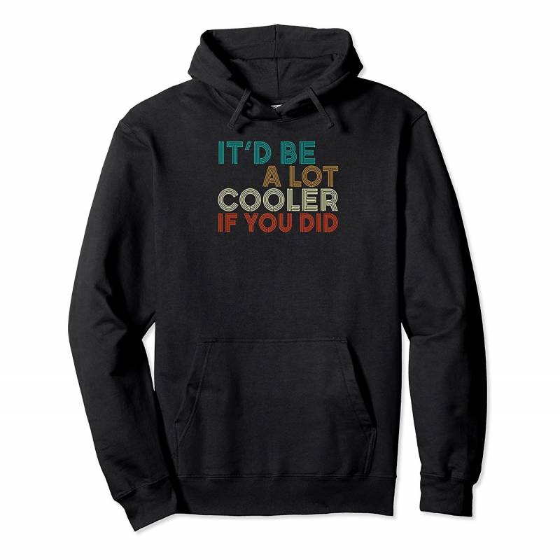 A Lot Cooler If You Did Funny Vintage Retro Quote Pullover Hoodie, T-Shirt, Sweatshirt