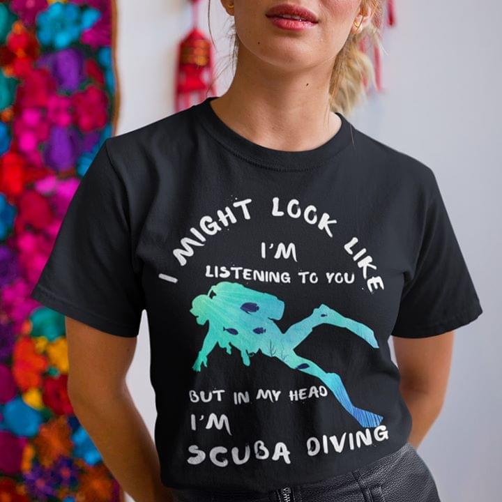 I Might Look Like Im Listening To You But In My Head Im Scuba Diving For Lovers Standard Men T-shirt