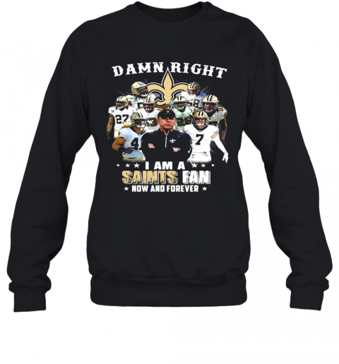 Damn Right I’M A New Orleans Saints Fan Now And Forever 2021 Sweatshirt