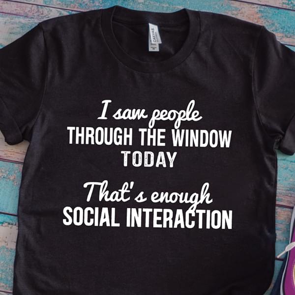 I Saw People Through The Window Today That’s Enough Social Interaction Standard Men T-shirt