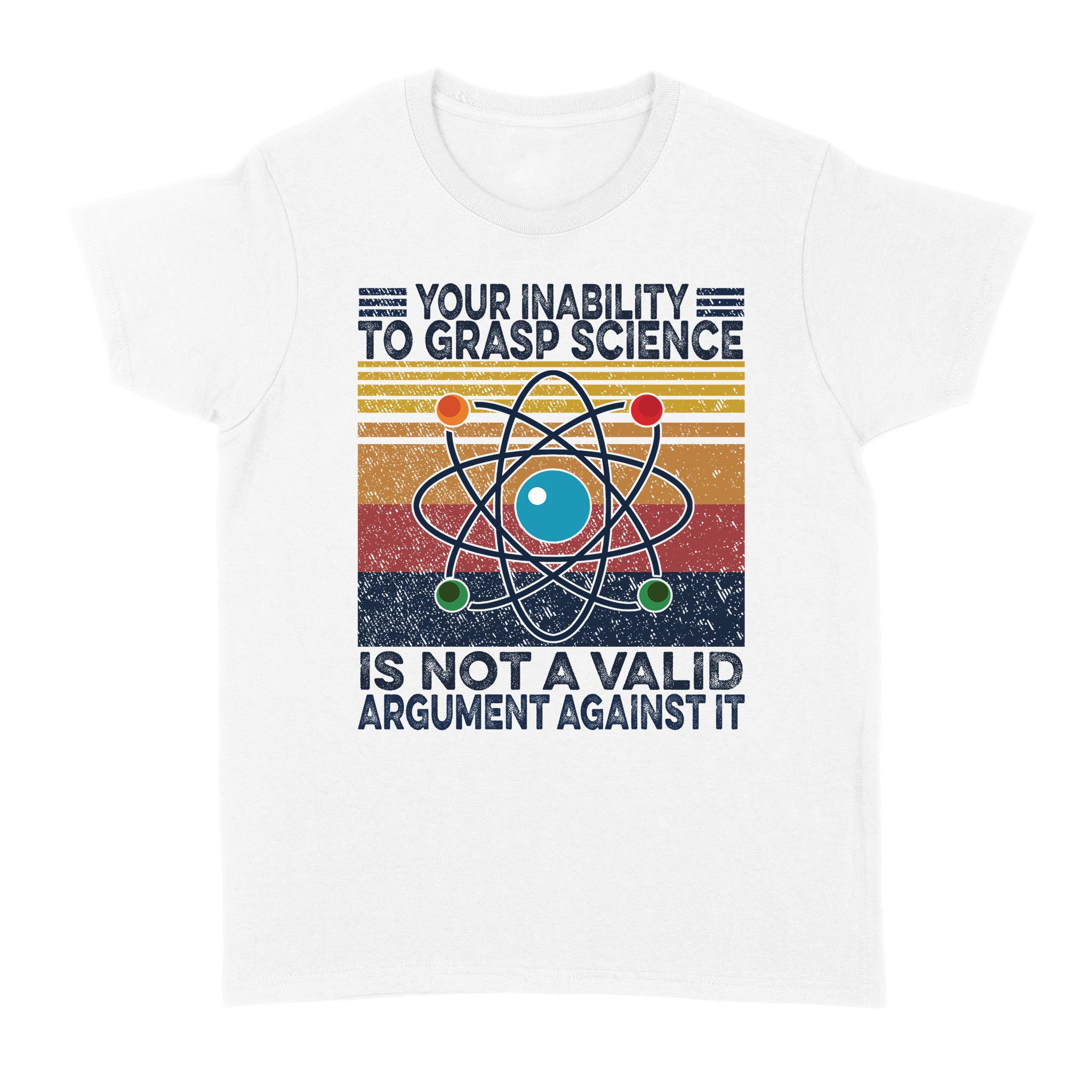 Your Inability To Grasp Science is Not A Valid Argument Against It Vintage Shirt – Standard Women’s T-shirt