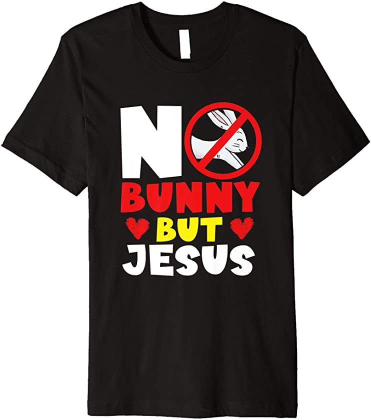 No Bunny But Jesus Silly Prohibition Sign Rabbit Easter Gift Premium T-Shirt