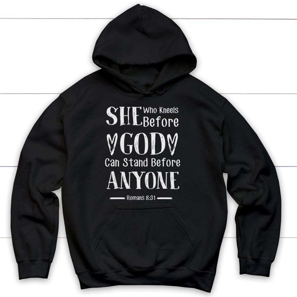 She Who Kneels Before God Can Stand Before Anyone Romans 8:31 Christian Hoodie