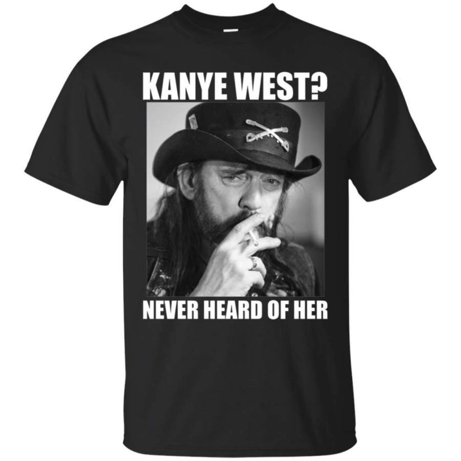 AGR Kanye West Never Heard Of Her Lemmy Kilmister Shirt