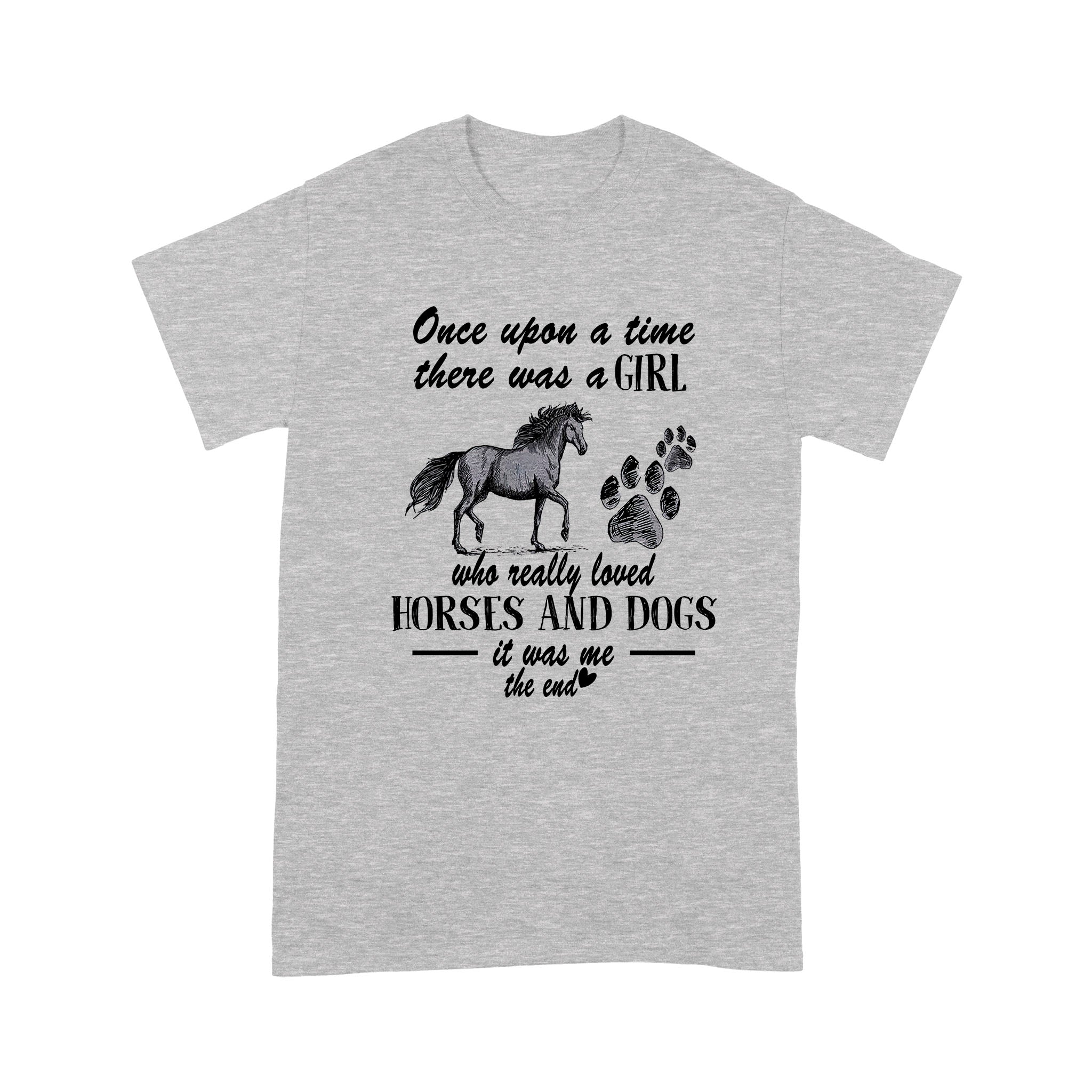 Once Upon A Time There Was A Girl Who Really Loved Horses And Dogs It Was Me The End – Standard T-shirt