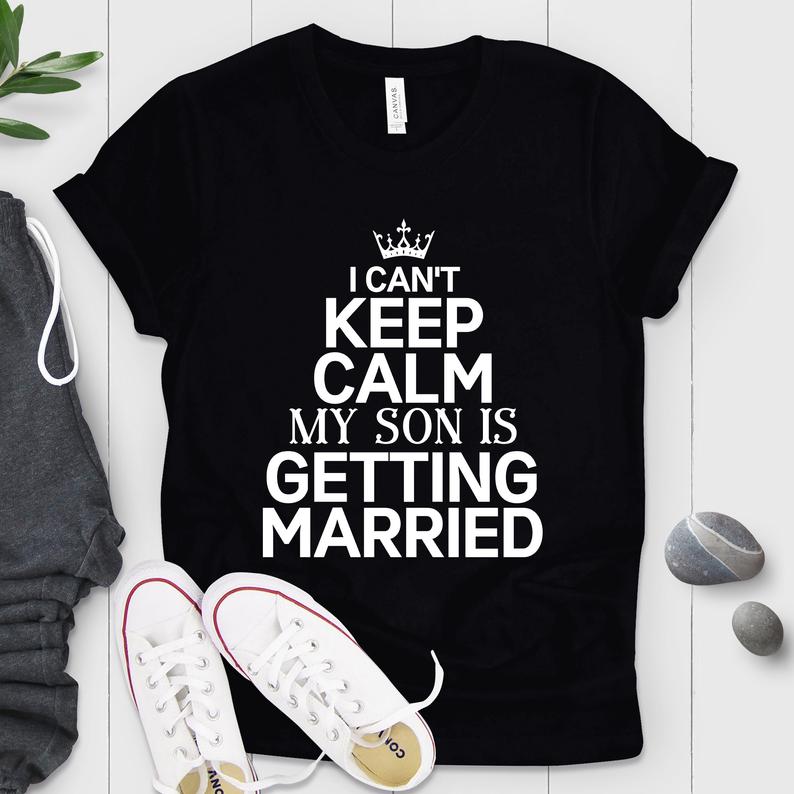 Can’T Keep Calm My Son’S Getting Married Shirt