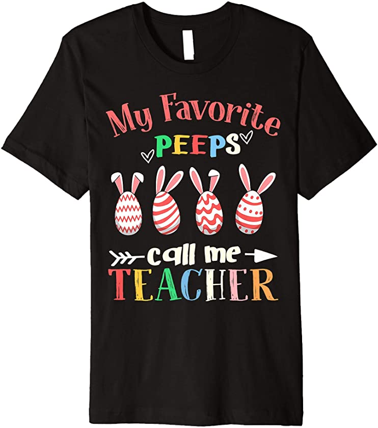 My Favorite Peeps Call Me Teacher shirt Bunny Egg Easter Premium T-Shirt