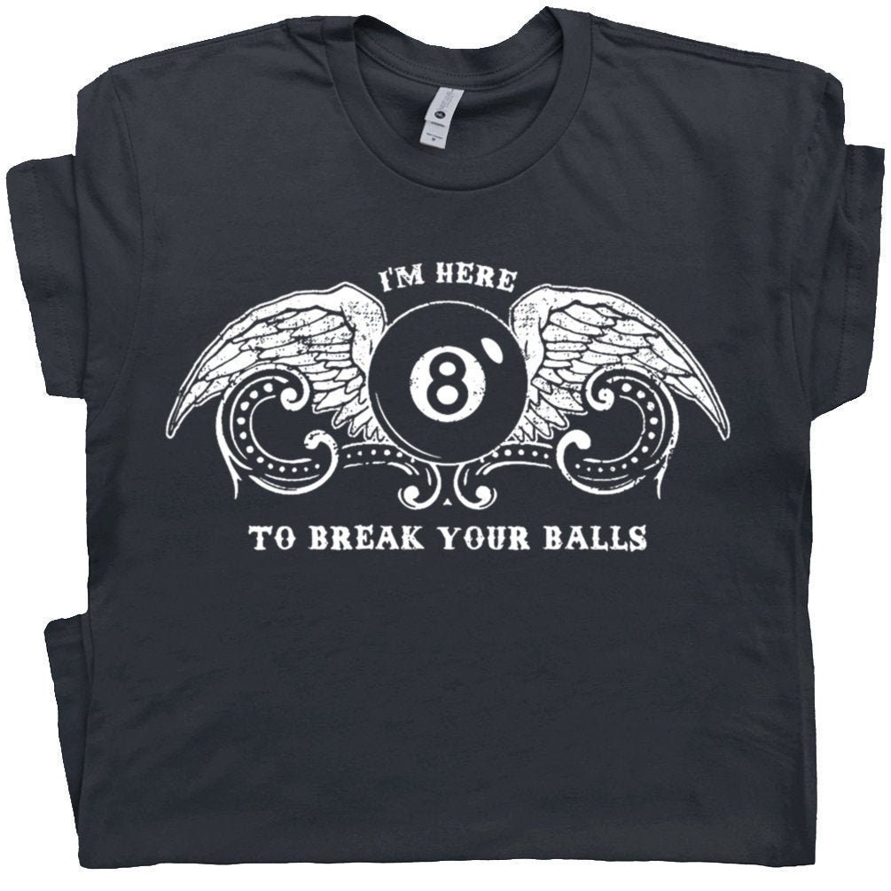 Billiards T Shirt Funny Pool League T Shirt Snooker Eight Nine Ball Tee Hilarious Witty Humor Saying Men Women I’m Here to Break Your Balls