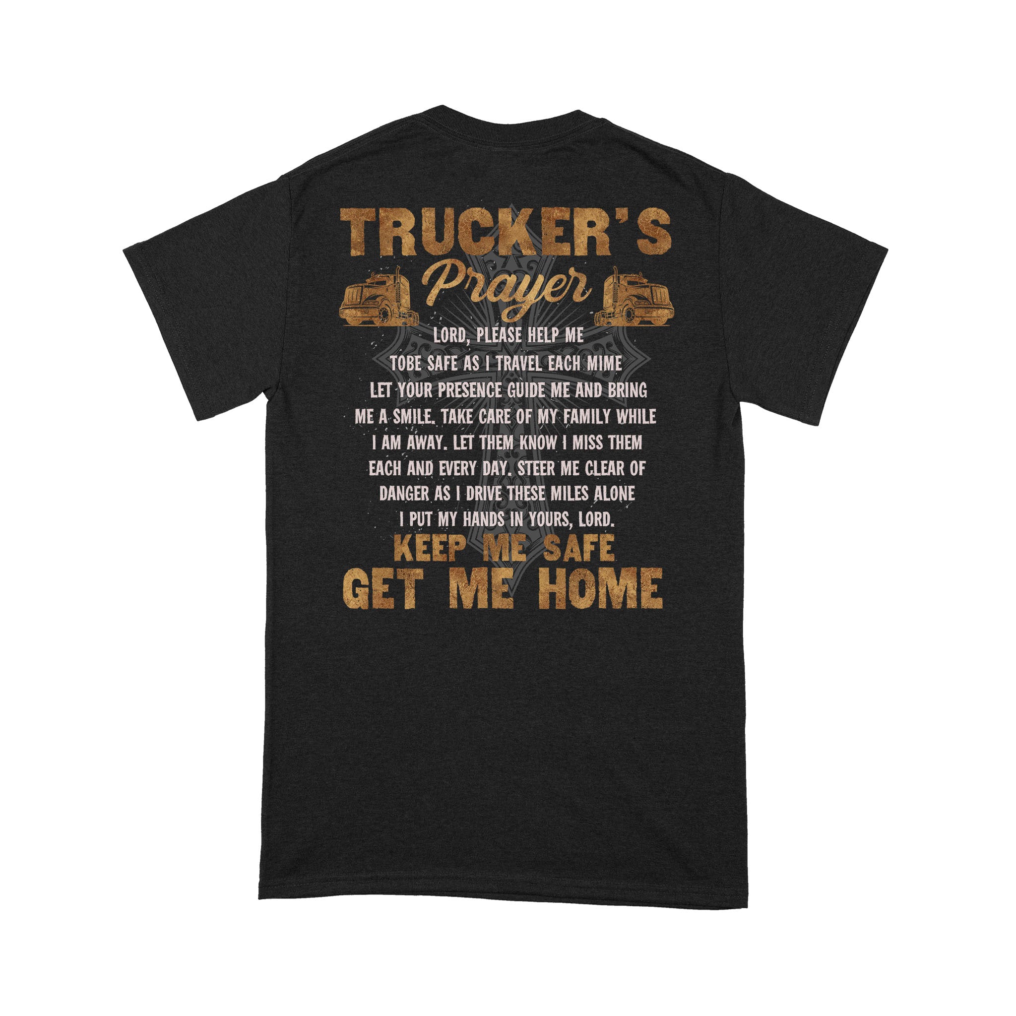 Trucker’s Prayer Lord Please Help Me To Be Safe As I Travel Each Mime Keep Me Safe Get Me Home – Standard T-Shirt