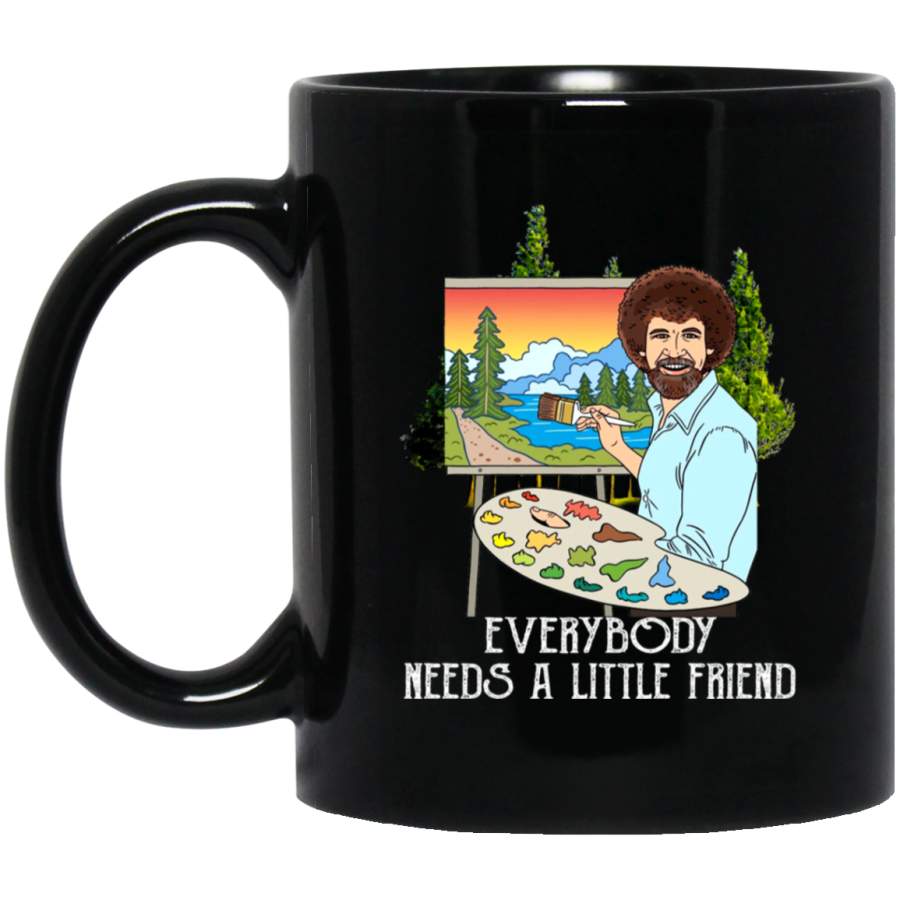 Everybody Needs A Little Friend Funny Bob Ross 11 oz Mug