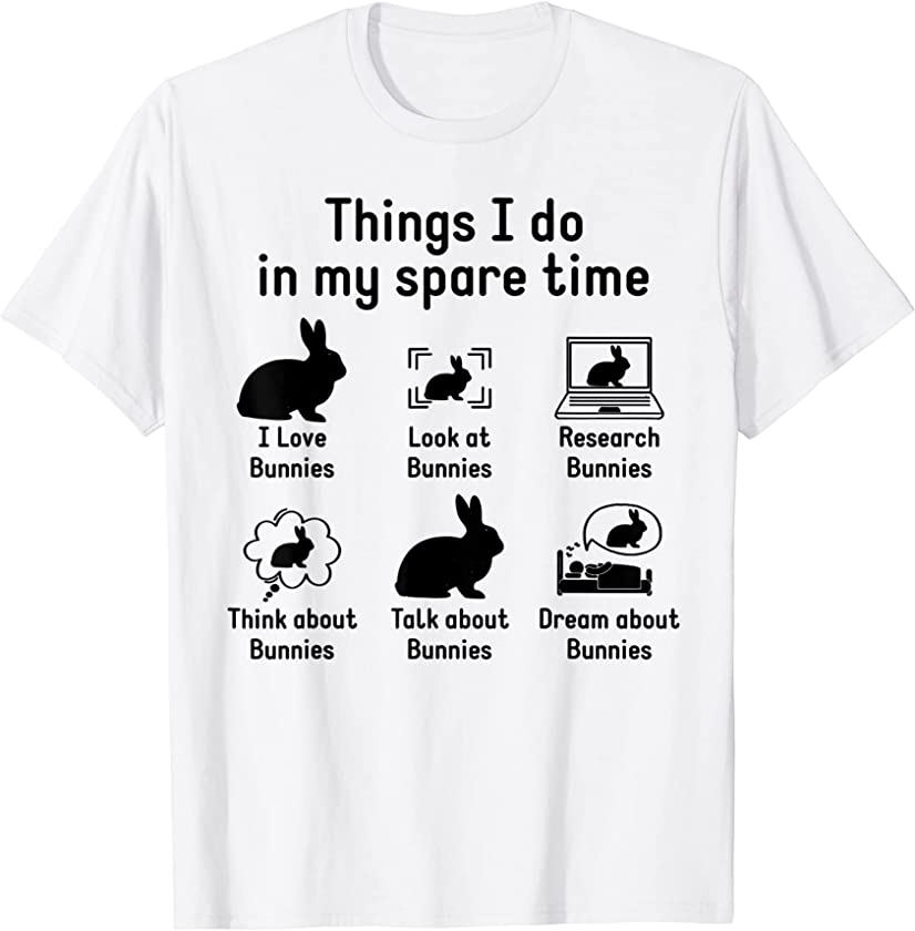 Things I Do In My Spare Time Bunny Or Rabbit T-Shirt