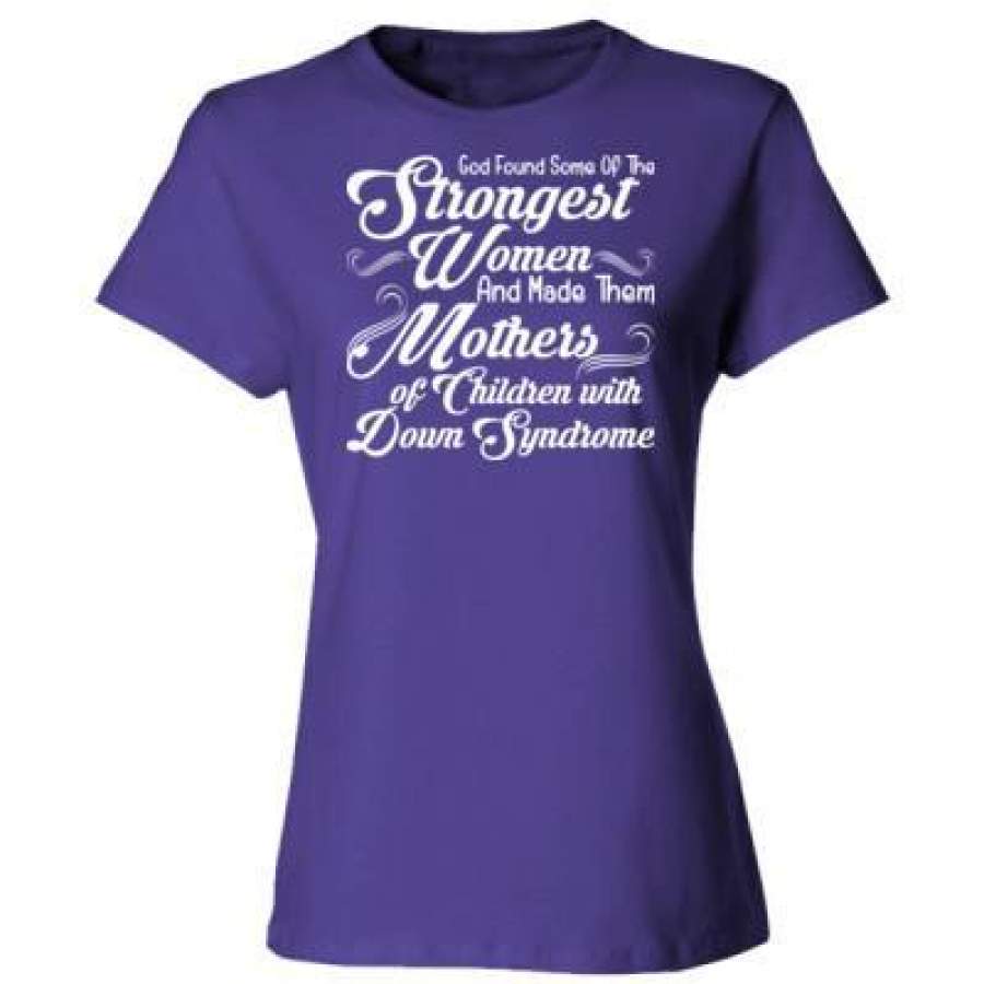 AGR God Found Some Of The Strongest Women And Made Them Mothers Of Children With Down Syndrome – Ladies’ Cotton T-Shirt