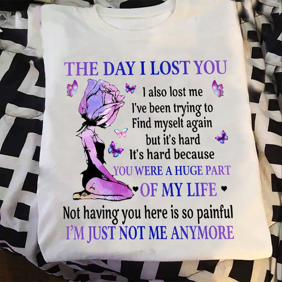 The Day I Lost You Were A Huge Part Of My Life Im Just Not Me Anymore T-Shirt