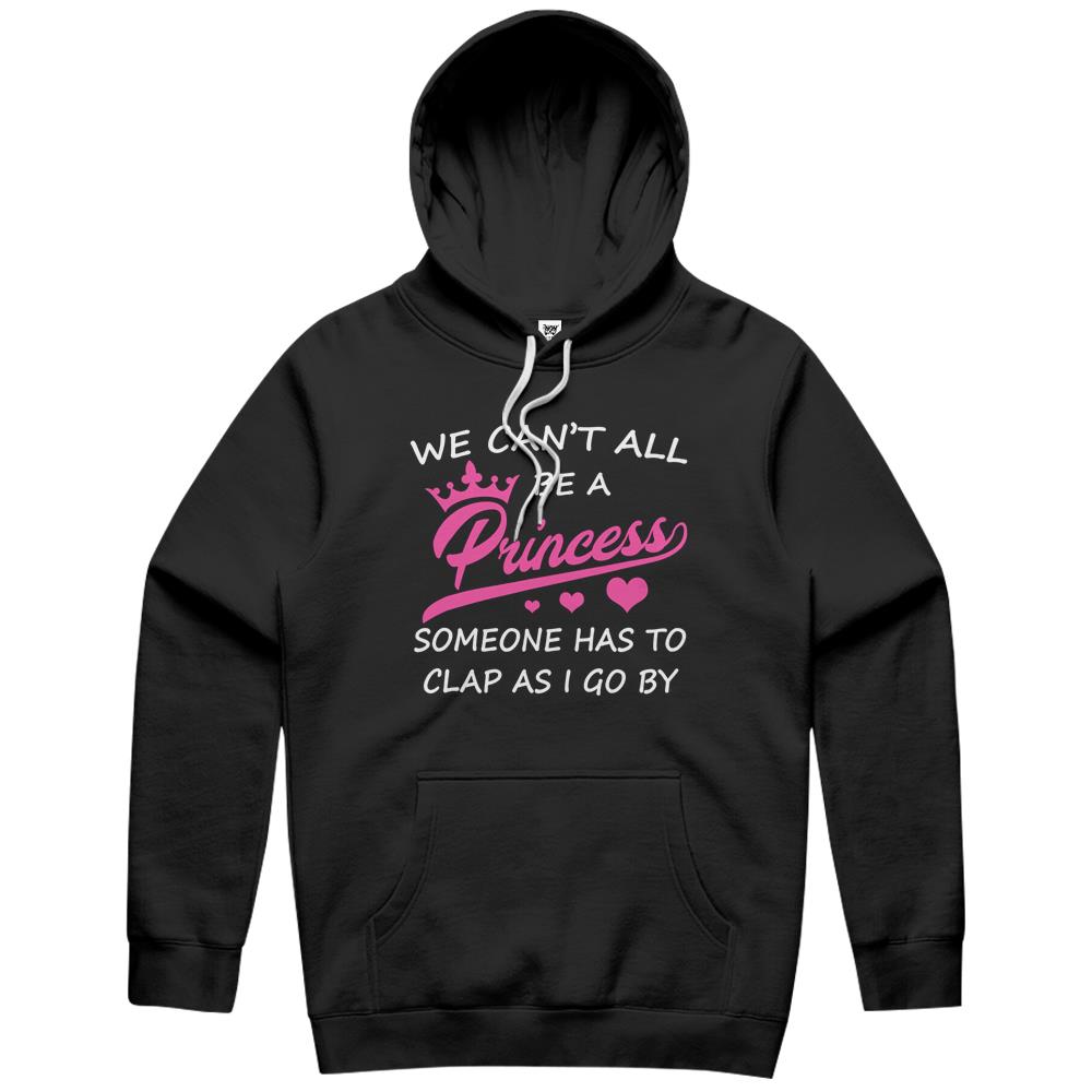 We Can’T All Be A Princess Someone Has To Clap Funny Hoodie