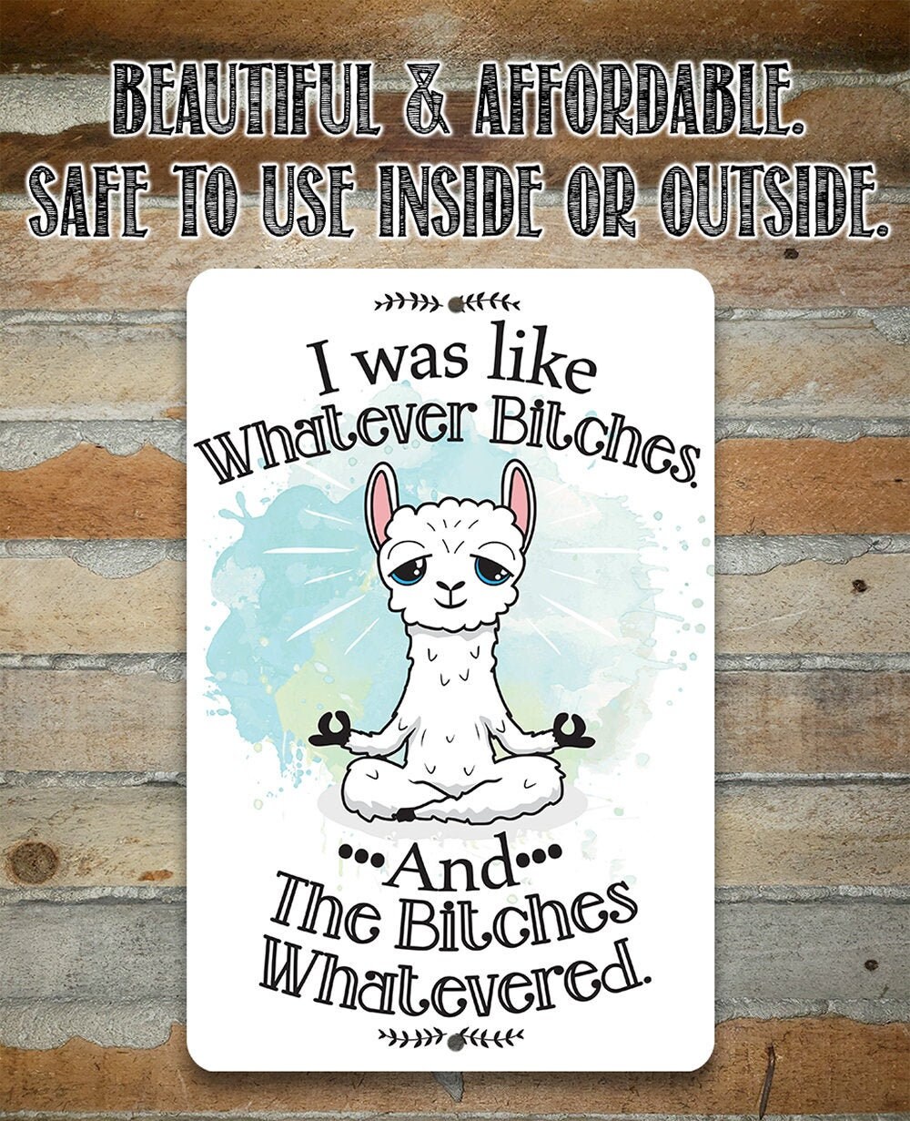 I Was Like Whatever Bitches and the Bitches Whatevered – 8″ x 12″ or 12″ x 18″ Use Indoor/Outdoor – Aluminum Tin Awesome Metal Poster