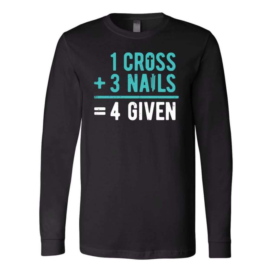 1 Cross 3 nails 4 given christian long sleeve t-shirt