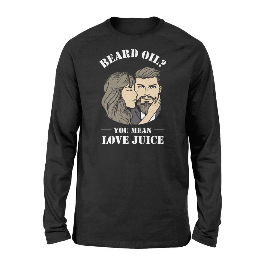 Beard Oil You Mean Love Juice Valentine’s Day Beards Long Sleeve T-Shirt