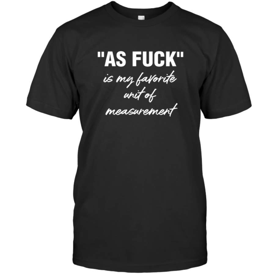 As Fuck Is My Favorite Unit Of Measurement Funny Sarcastic Gift For Men Women Girlfriend Bestfriend Boyfriend T Shirt