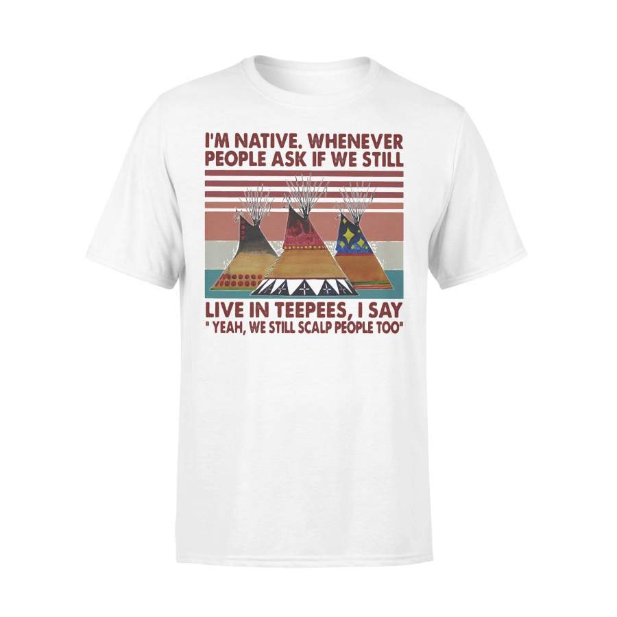 I’m Native Whenever People Ask If We Still Live Inpees I Say Yeah We Still Scalp People Too Vintage Retro T-shirt