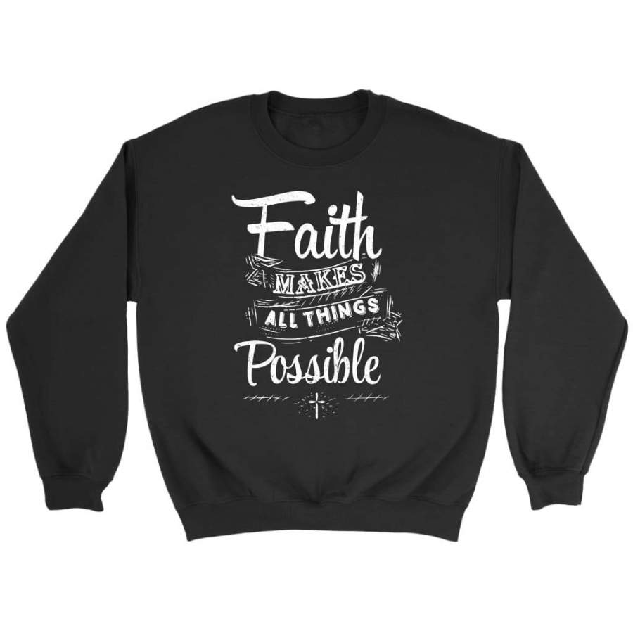 Faith makes all things possible sweatshirt – Christian sweatshirt