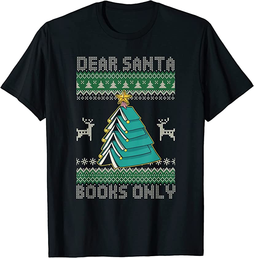 Ugly Christmas Dear Santa Claus Only Books Lover Bookworm T-Shirt