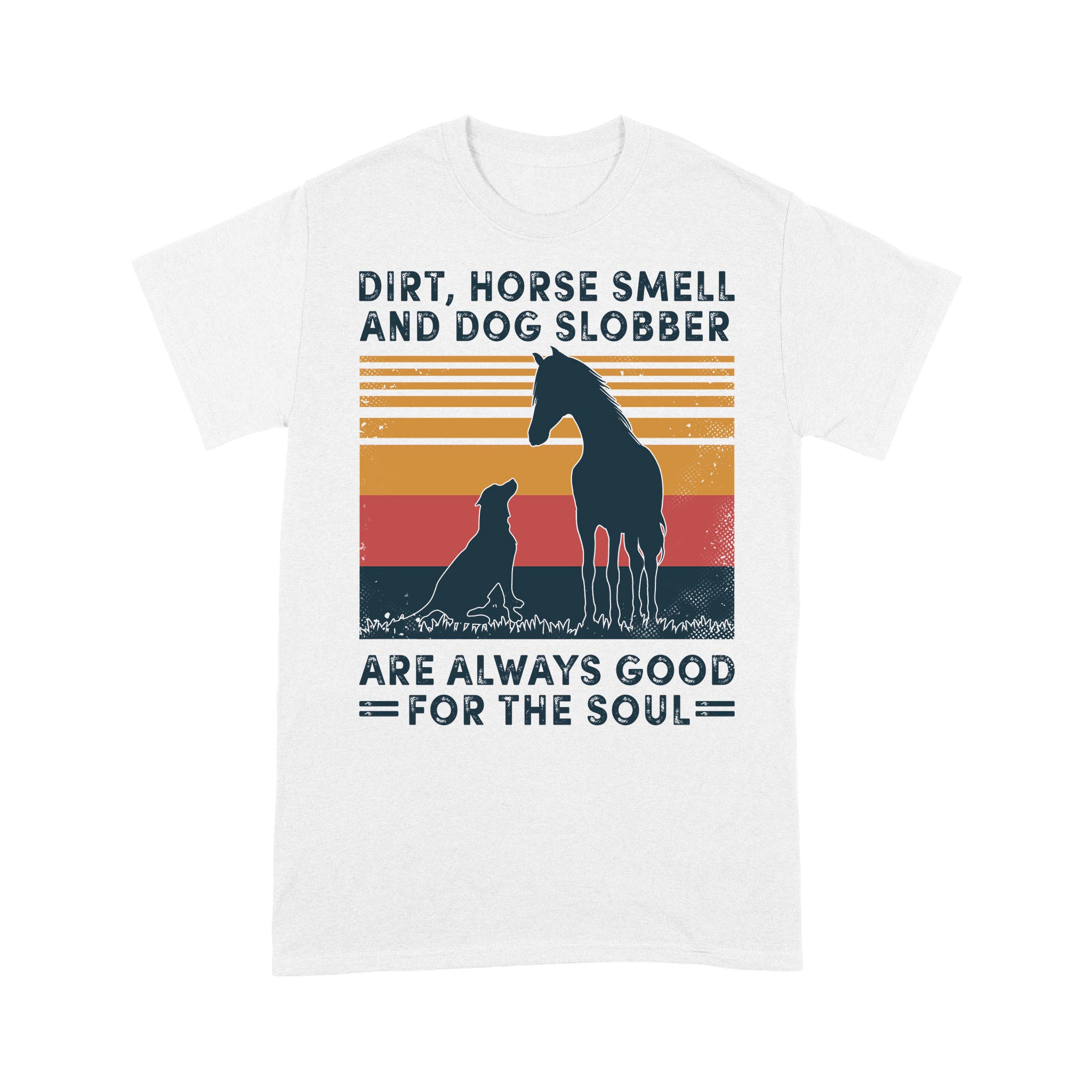 Dirt Horse Smell And Dog Slobber Are Always Good For The Soul Vintage Gift – Standard T-shirt