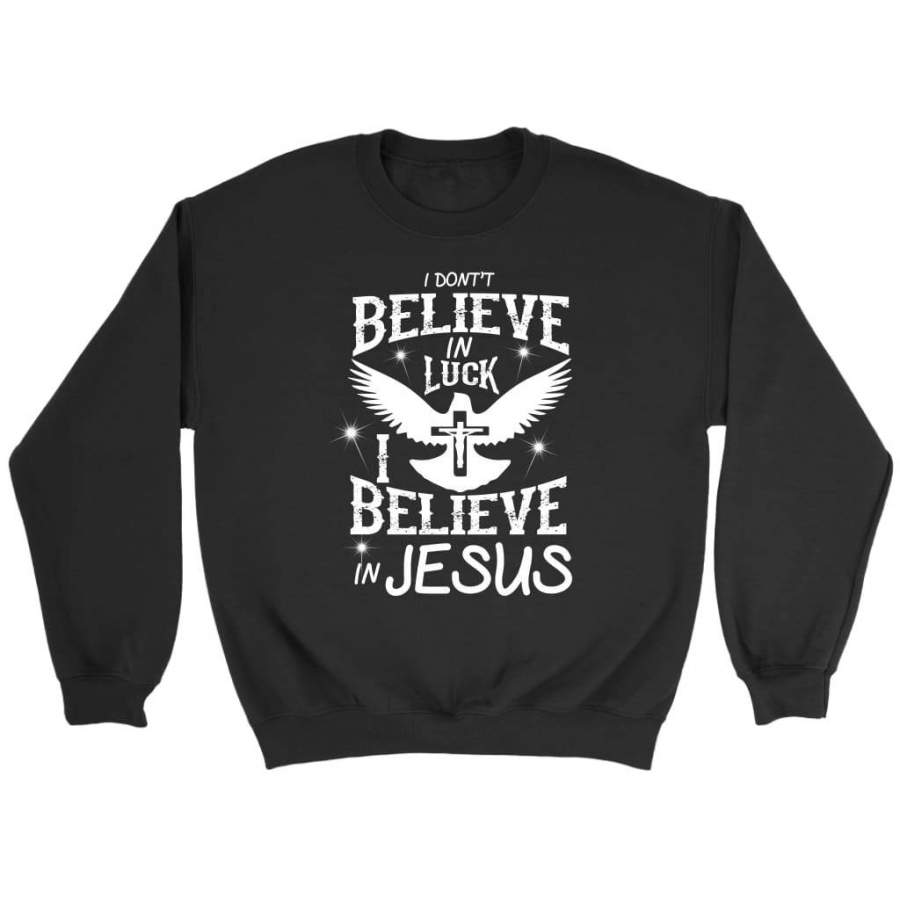 I don’t believe in luck I believe in Jesus sweatshirts