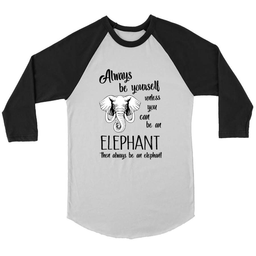 Always Be Yourself Unless You Can Be An Elephant Then Always Be An Elephant – Canvas 3/4 Raglan Shirt