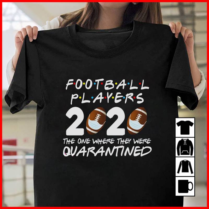 Football Players 2020 With Friends, The One Where They Were Quarantine Mug, T-Shirt, Long Sleeve, Sweatshirt, Hoodie