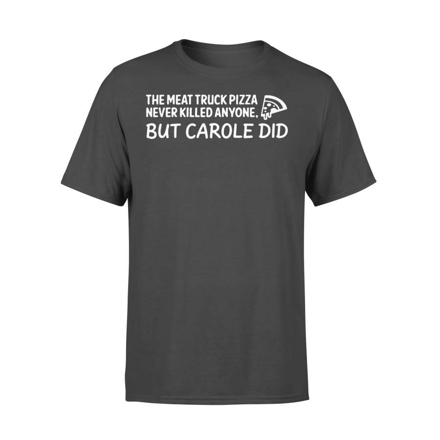 The Meat Truck Pizza Never Killed Anyone But Carole Did Shirt