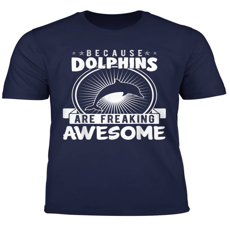 Because Dolphins Are Freaking Awesome Funny Marine Life Gift T Shirt