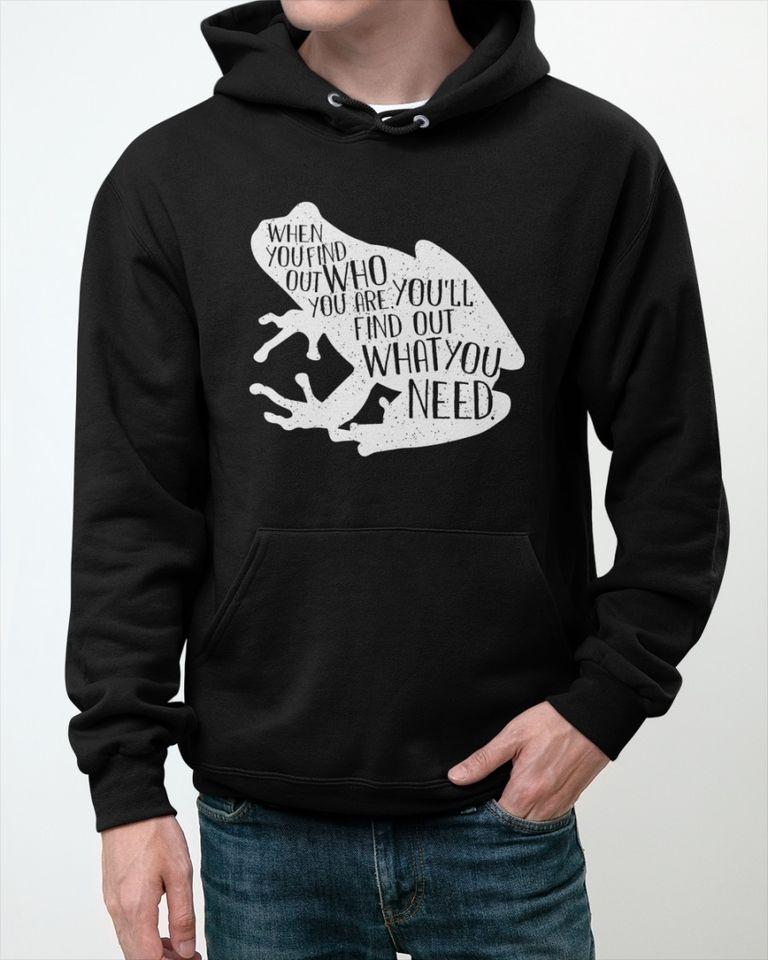 When You Find Out Who You Are You Will Find Out What You Need Frog Lovers Gift Standard Hoodie