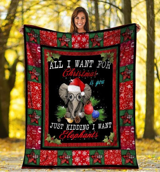 All I Want For Christmas Is You Just Kidding I Want Elephant Fleece Blanket Great Customized Blanket Gifts For Birthday Christmas Thanksgiving