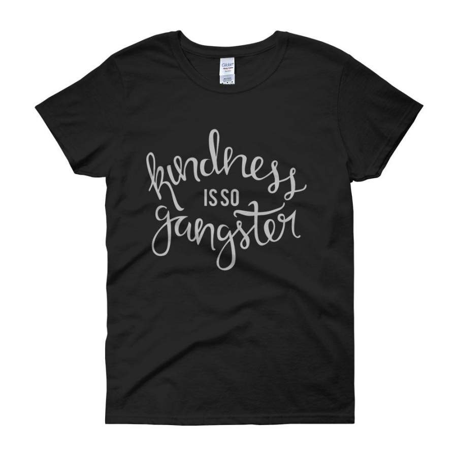 Kindness Is So Gangster Inspirational Kindness Quotes Women'S T Shirt