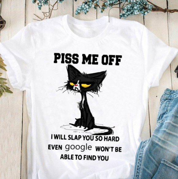 Cat Piss Me Off I Will Slap You So Hard Even Google Won’t Be Able To Find You T shirt hoodie sweater L98