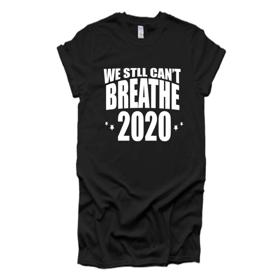 (We Still Can’t Breathe 2020) Black Lives Matter, Racial Injustice, Racial Equality Shirts