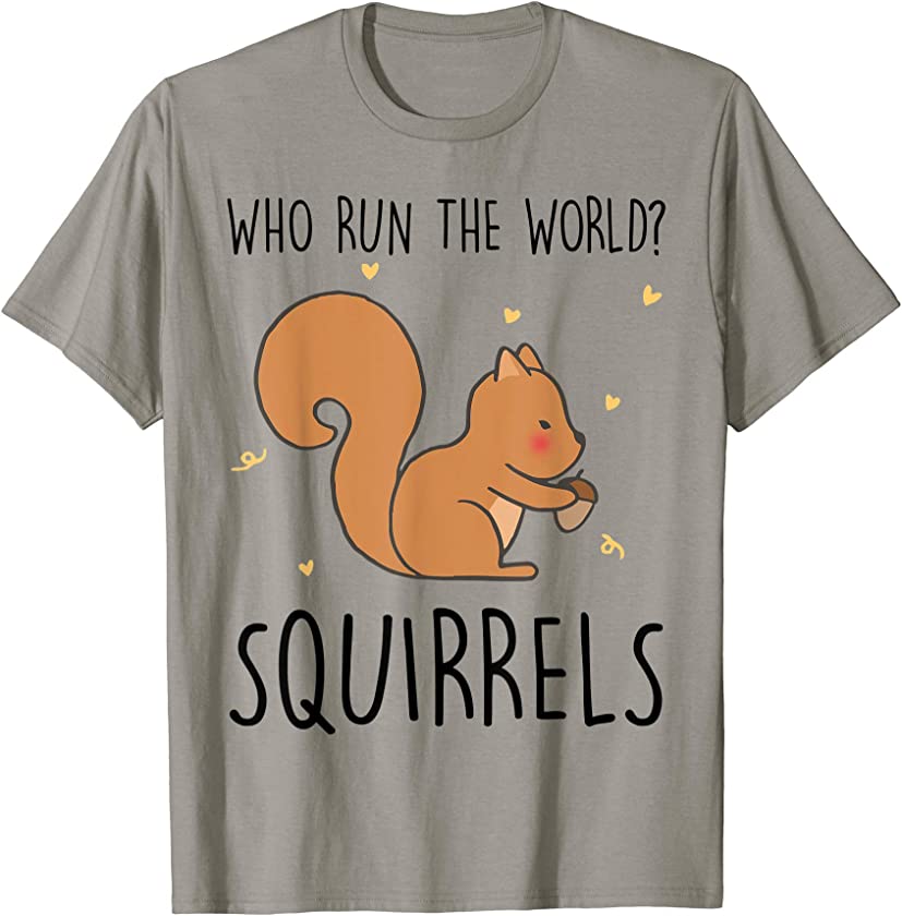 Who Run The World Squirrels Funny Squirrel Animal Lover Gift T-Shirt