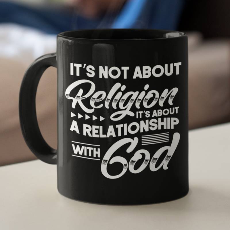 It’s not about religion it’s about a relationship with God coffee mug