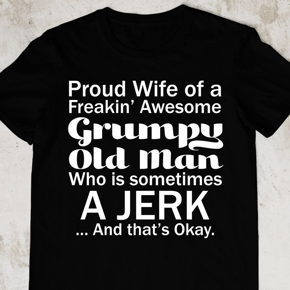 Proud Wife Of A Freaking Awesome Grumpy Old Man Who Is Sometimes A Jerk And That’S Okay Gift Standard/Premium T-Shirt