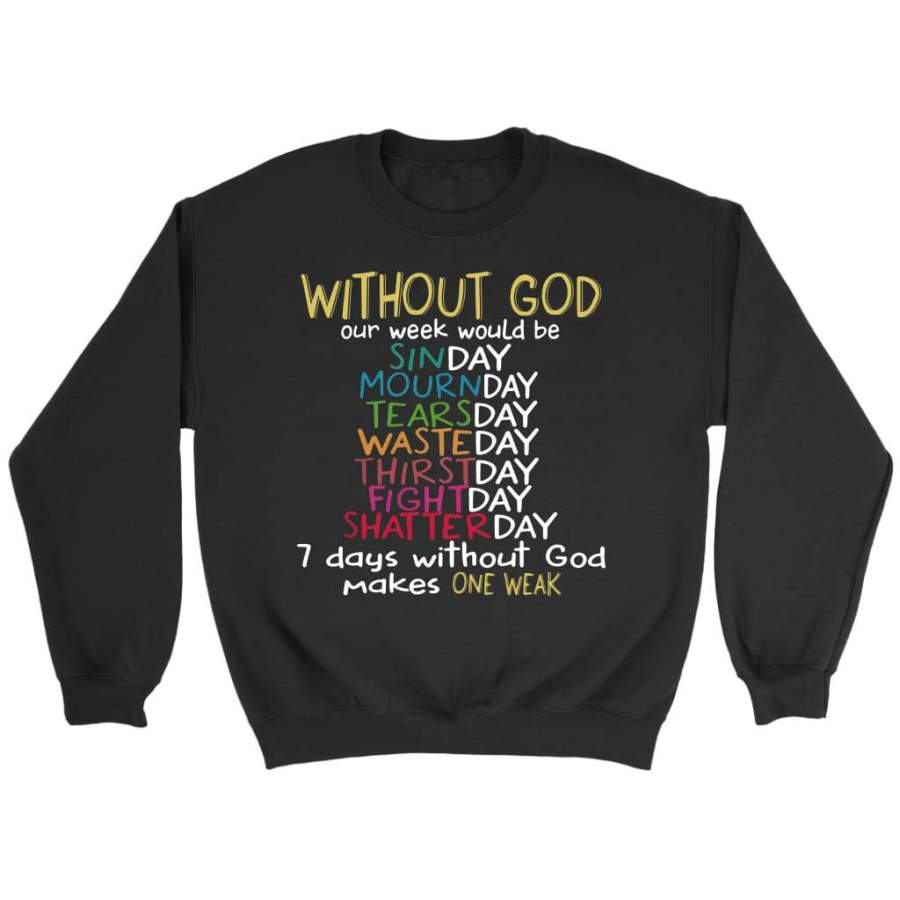 WITHOUT GOD Our Week Would Be… sweatshirt