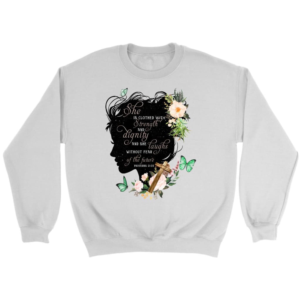 She Is Clothed With Strength And Dignity Proverbs 31:25 Christian Sweatshirt